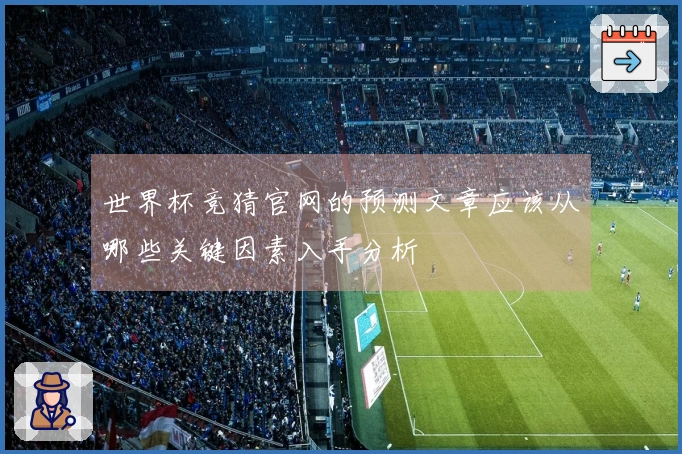 世界杯竞猜官网的预测文章应该从哪些关键因素入手分析