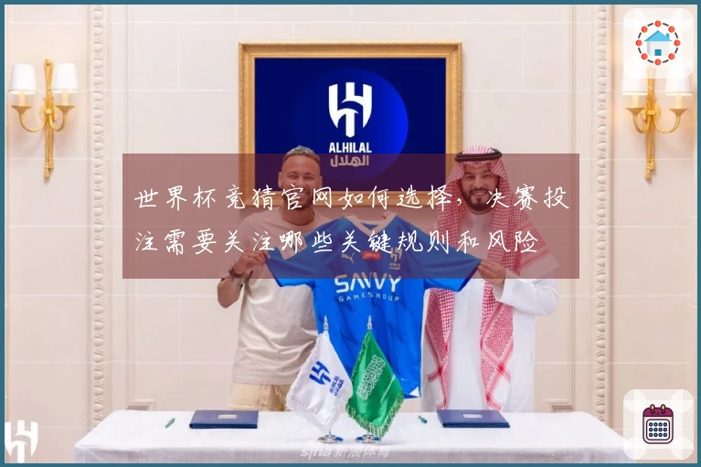 世界杯竞猜官网如何选择，决赛投注需要关注哪些关键规则和风险