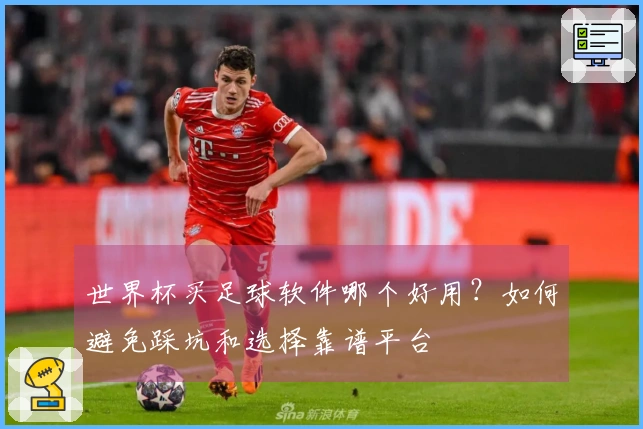 世界杯买足球软件哪个好用？如何避免踩坑和选择靠谱平台